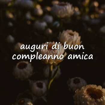 auguri di buon compleanno amica - 2026
